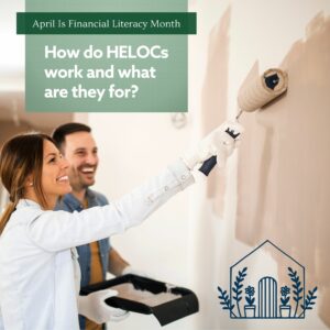 A husband and wife are painting a wall in their home beige with a paint roller. The copy at the top of the photo in a green box reads "April is Financial Literacy Month. How do HELOCs work and what are they for?"